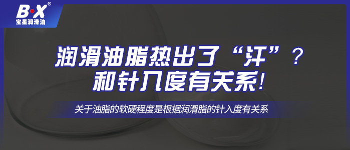 潤滑油脂熱出了“汗”？和針入度有關(guān)系！