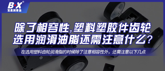 除了相容性，塑料塑膠件齒輪選用潤滑油脂還需注意什么？