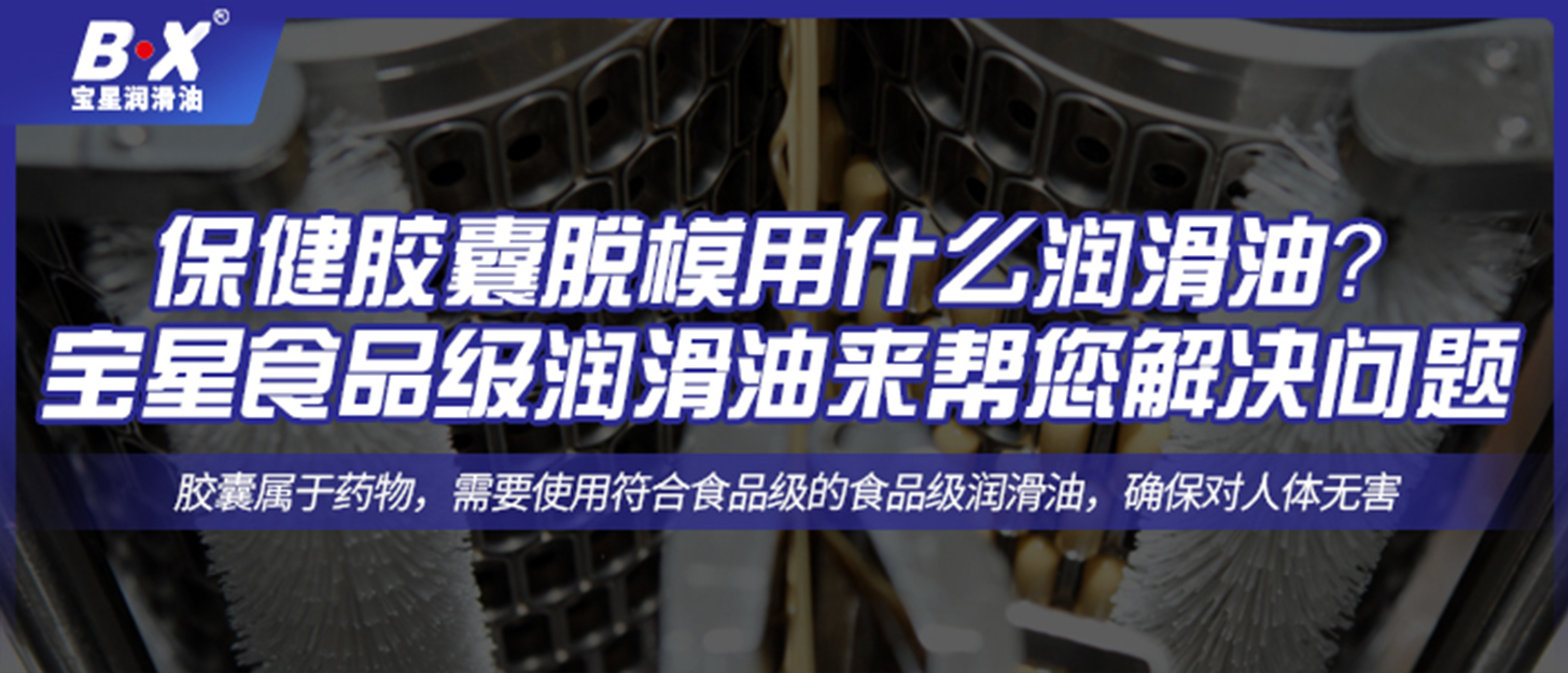 保健膠囊脫模用什么潤滑油？ 寶星食品級潤滑油來幫您解決問題 ！