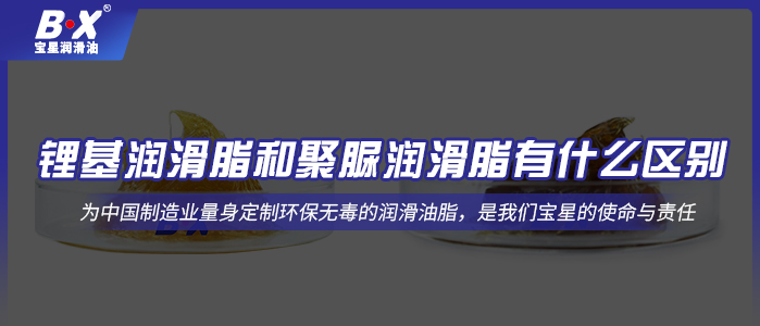 鋰基潤滑脂和聚脲潤滑脂有什么區(qū)別？