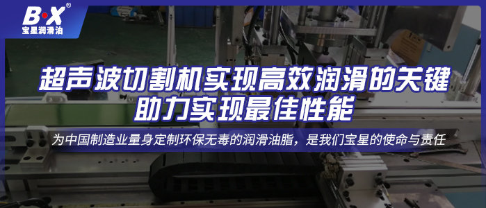 超聲波切割機實現(xiàn)高效潤滑的關鍵，助力實現(xiàn)最佳性能