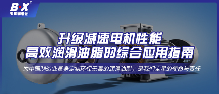 升級減速電機(jī)性能：高效潤滑油脂的綜合應(yīng)用指南