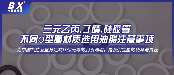 三元乙丙，丁晴，硅膠等不同O型圈材質(zhì)選用油脂注意事項(xiàng)